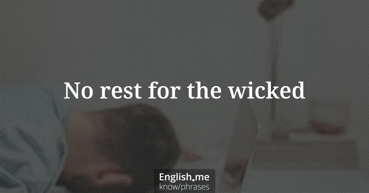 Explication de l'expression “No rest for the wicked”