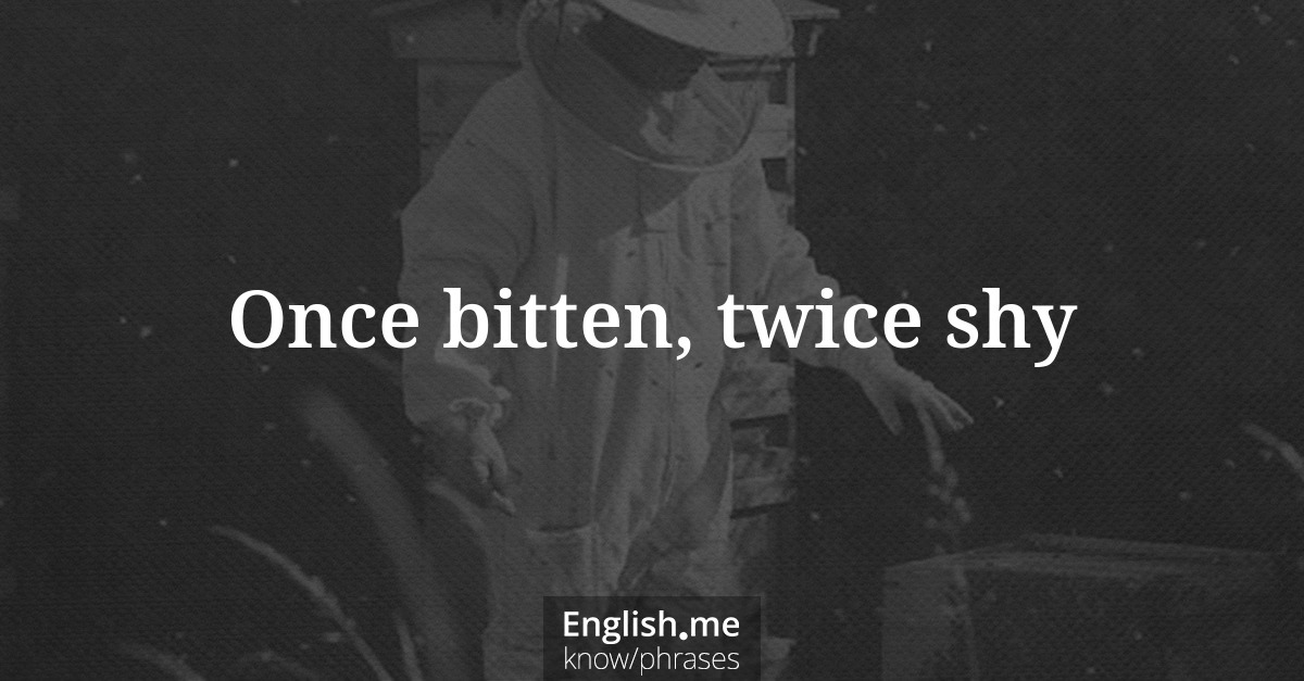 Explication de l'expression “Once bitten, twice shy”