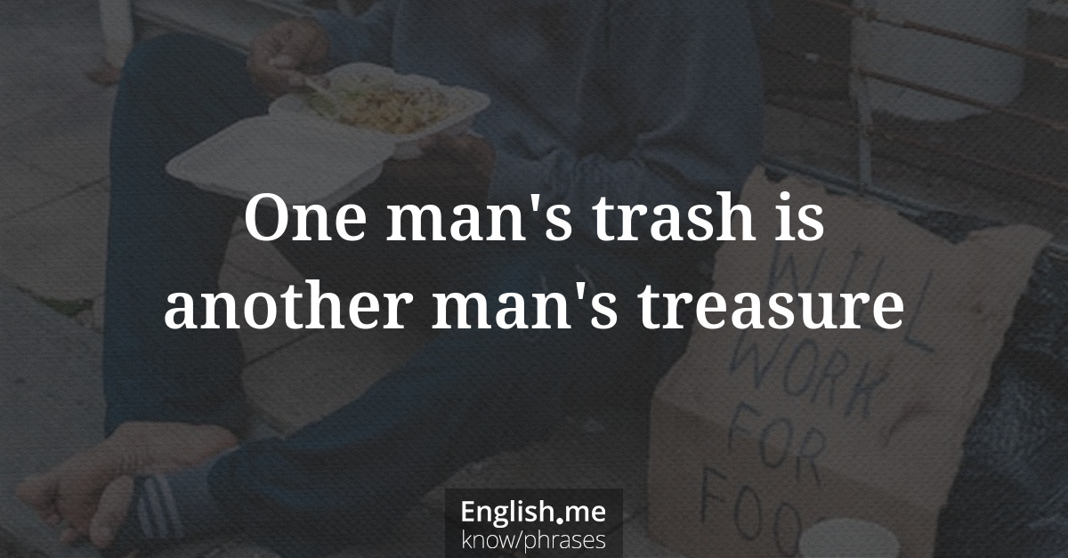 Explication de l'expression “One man's trash is another man's treasure”