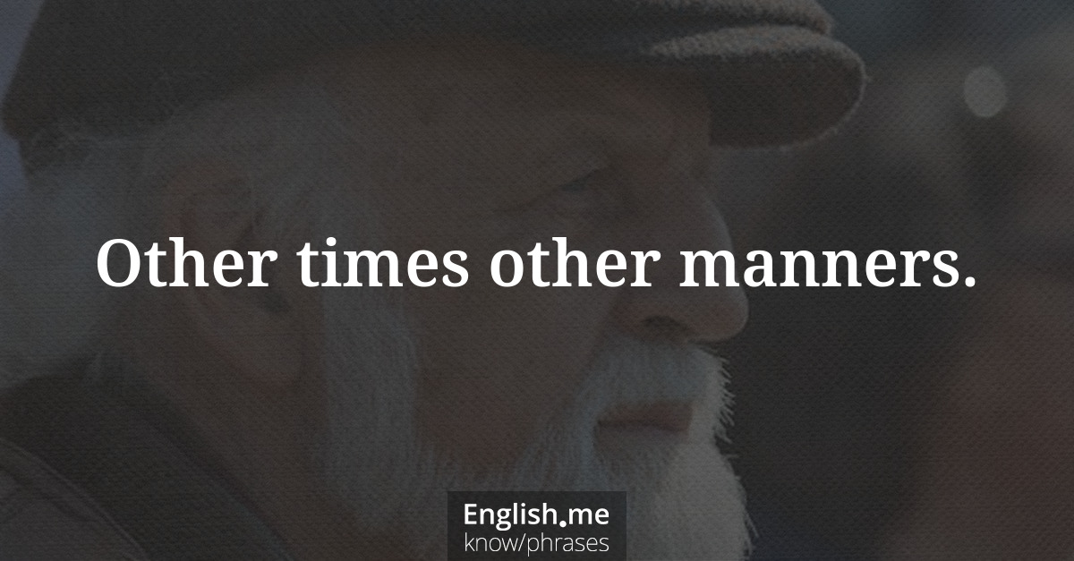 Explication de l'expression “Other times other manners.”