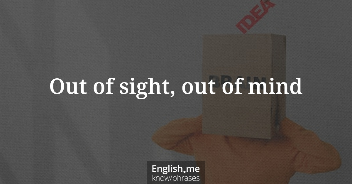 Explication de l'expression “Out of sight, out of mind”