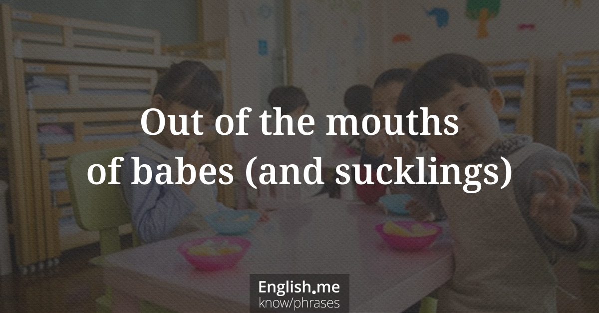 Explication de l'expression “Out of the mouths of babes (and sucklings)”