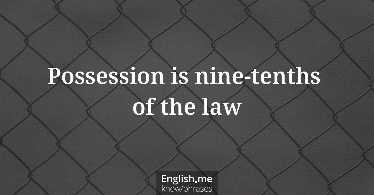 Explication de l'expression “Possession is nine-tenths of the law”