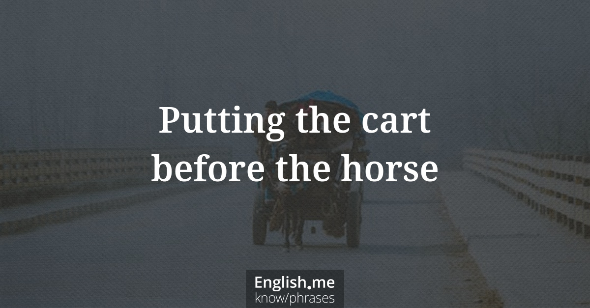 Explication de l'expression “Putting the cart before the horse”