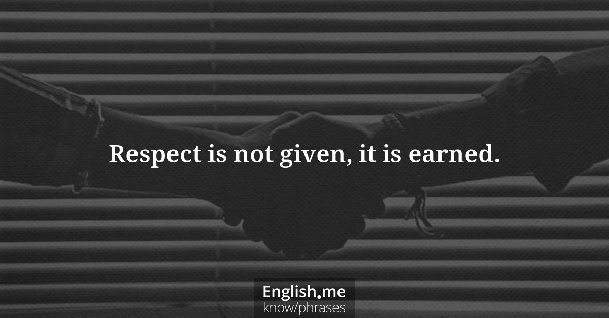 Explication de l'expression “Respect is not given, it is earned.”