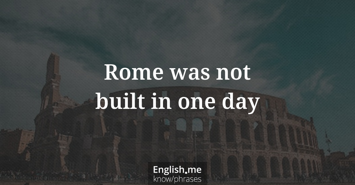 Explication de l'expression “Rome was not built in one day”