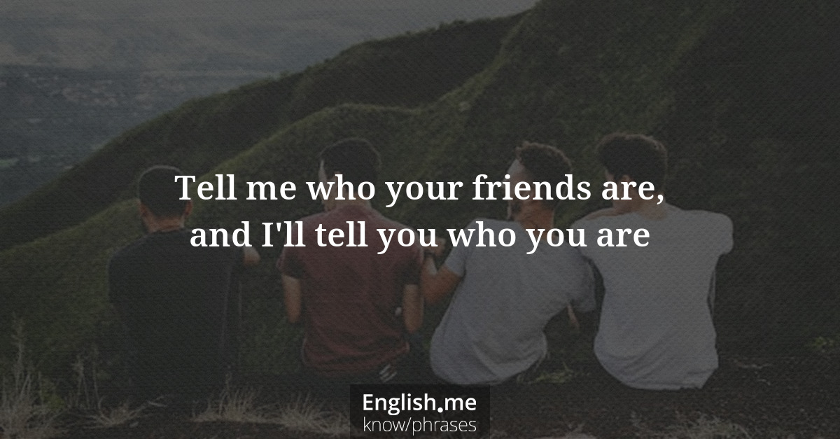 Explication de l'expression “Tell me who your friends are, and I'll tell you who you are”