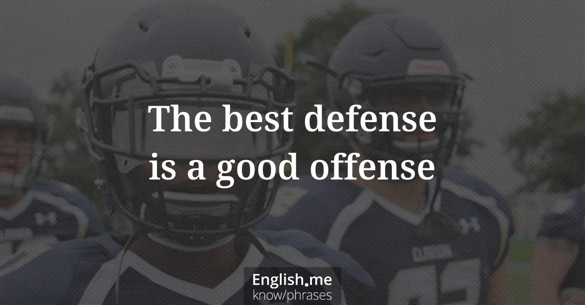 Explication de l'expression “The best defense is a good offense”