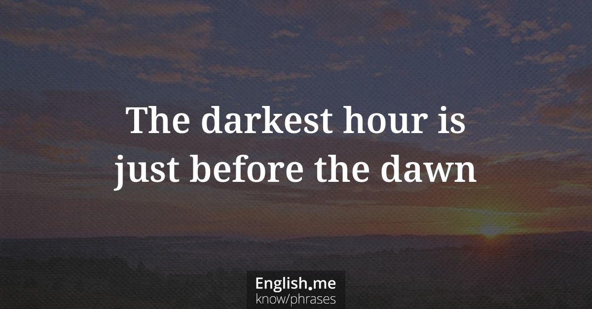 Explication de l'expression “The darkest hour is just before the dawn”