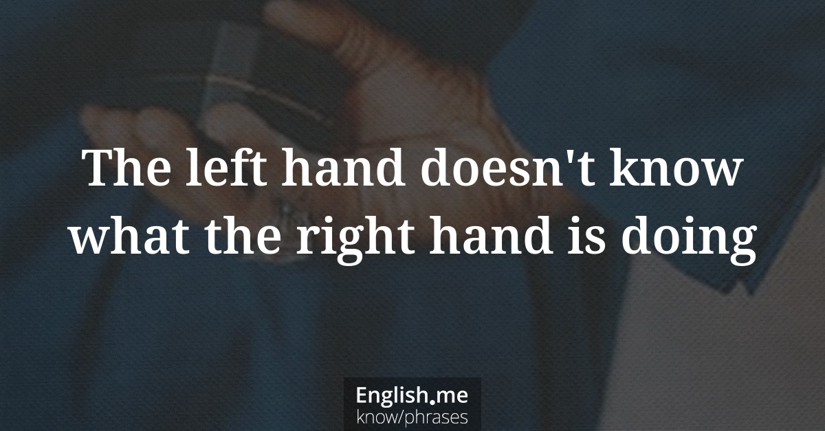 Explication de l'expression “The left hand doesn't know what the right hand is doing”