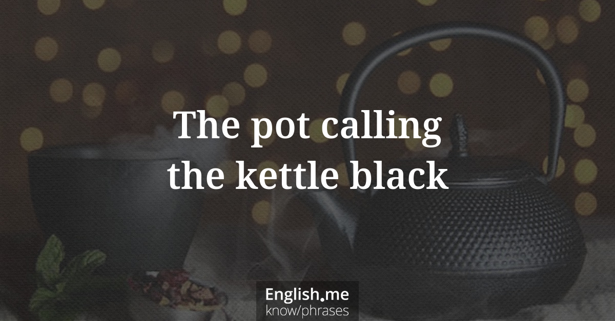 Explication de l'expression “The pot calling the kettle black”