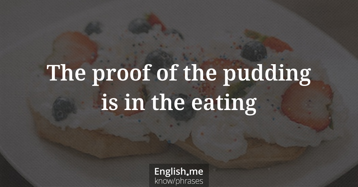 Explication de l'expression “The proof of the pudding is in the eating”