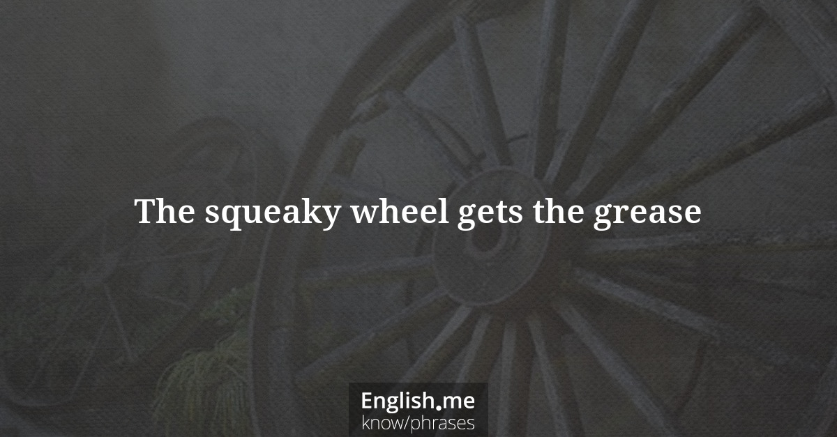 Explication de l'expression “The squeaky wheel gets the grease”