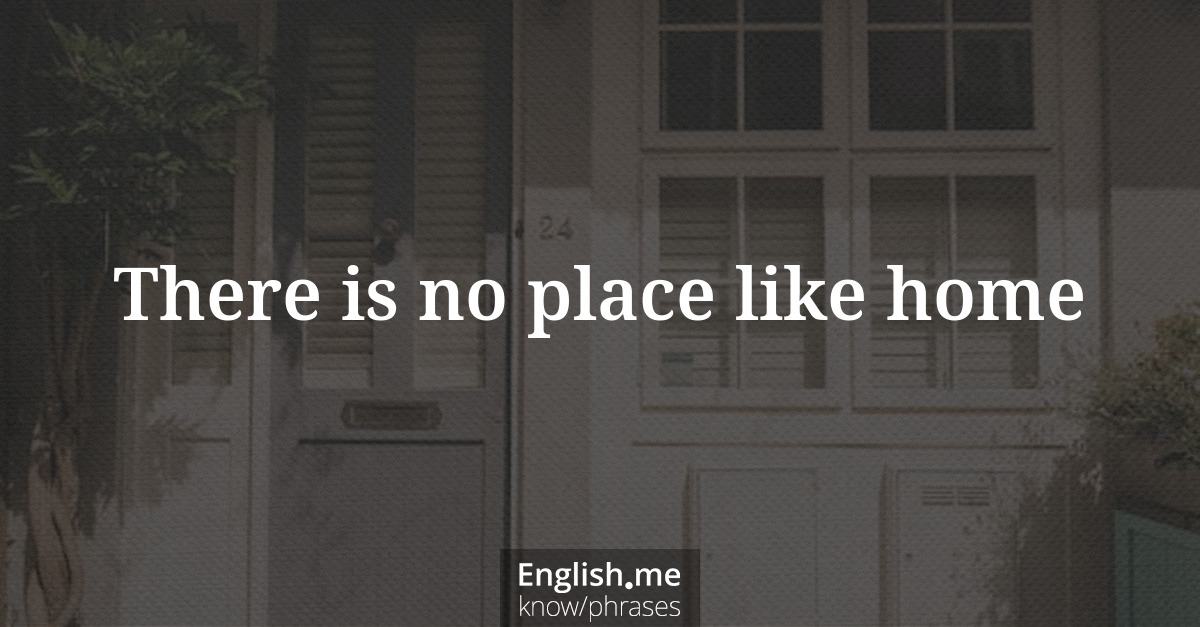 There is no place like home