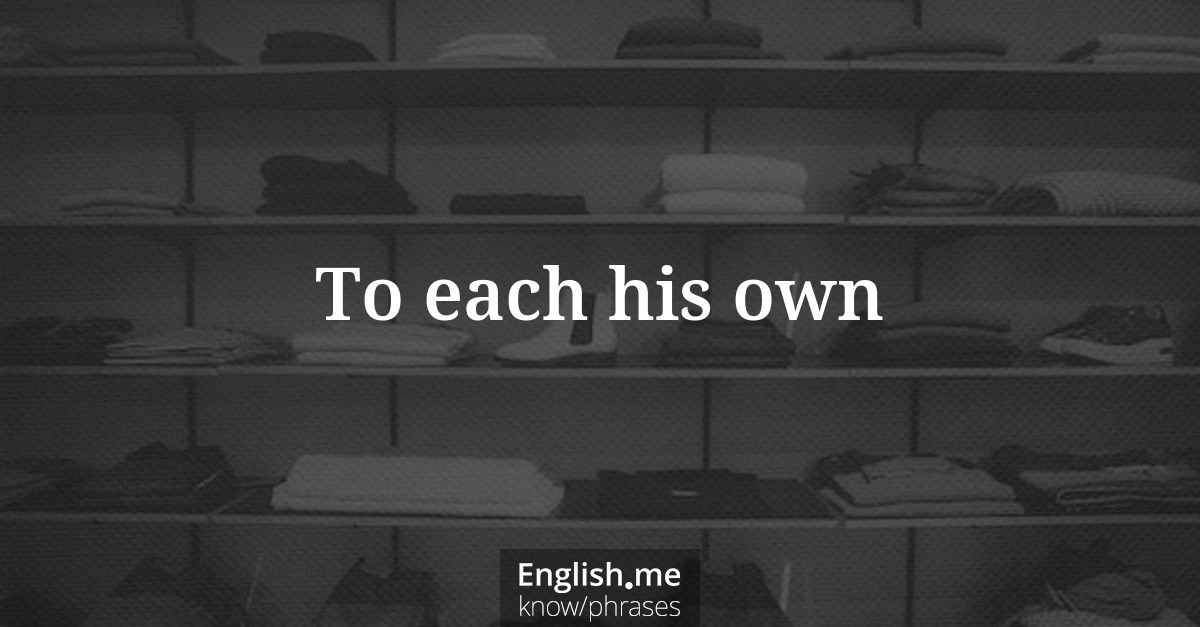 Explication de l'expression “To each his own”