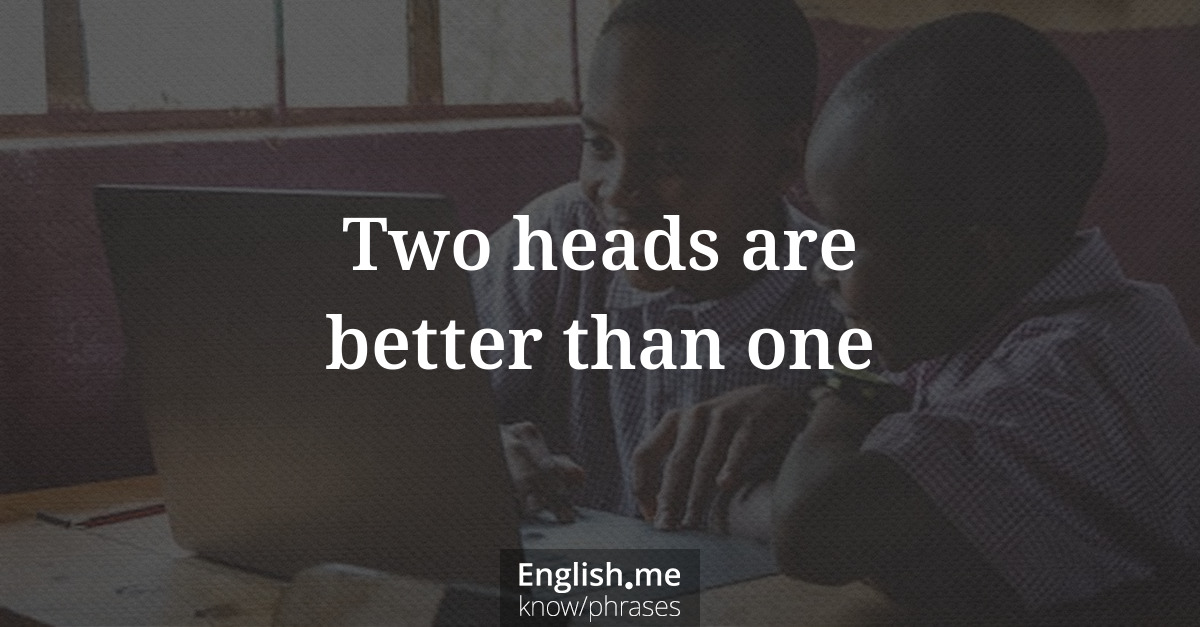 Explication de l'expression “Two heads are better than one”