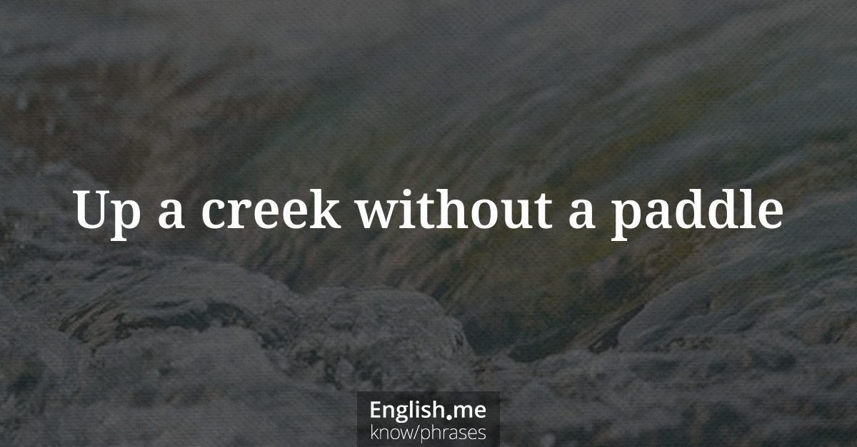 Explication de l'expression “Up a creek without a paddle”