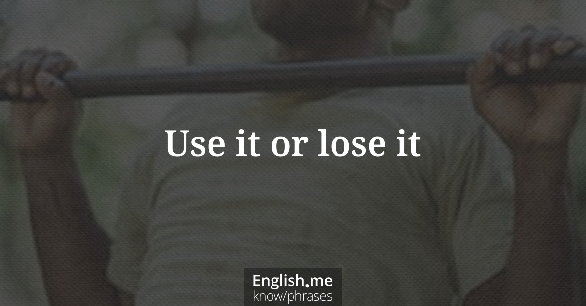 Explication de l'expression “Use it or lose it”