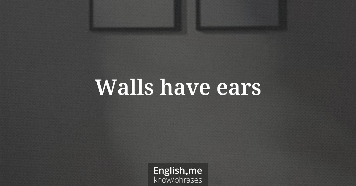 Explication de l'expression “Walls have ears”