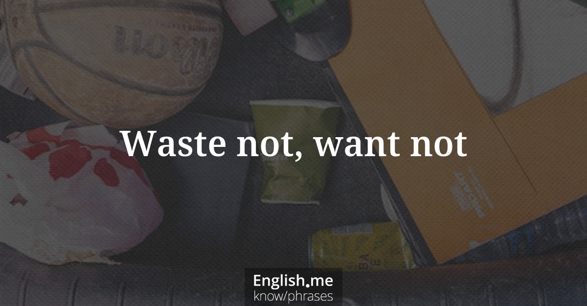 Explication de l'expression “Waste not, want not”