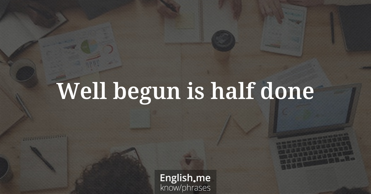 Explication de l'expression “Well begun is half done”