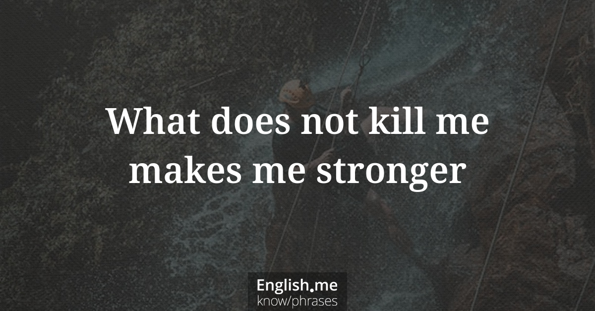 Explication de l'expression “What does not kill me makes me stronger”