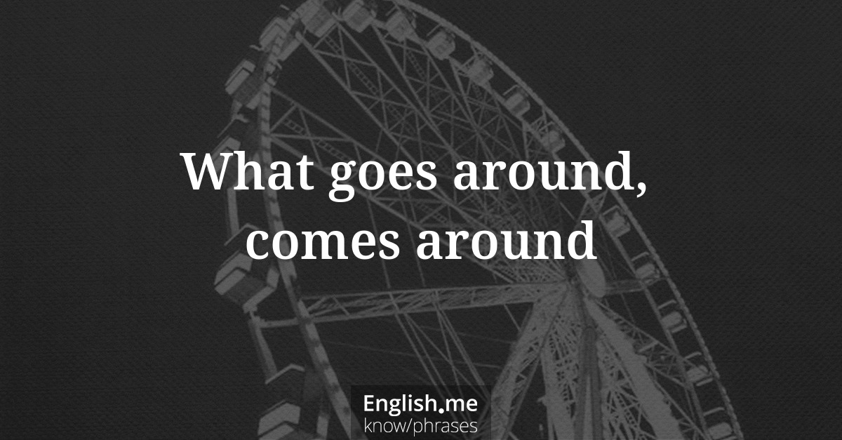 Explication de l'expression “What goes around, comes around”