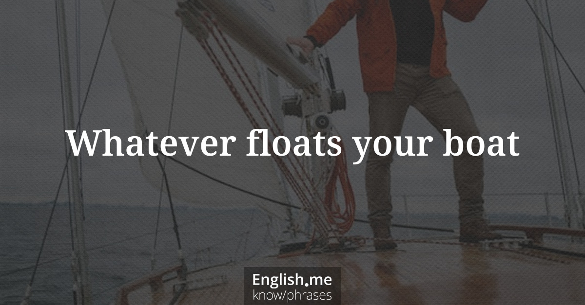 Explication de l'expression “Whatever floats your boat”