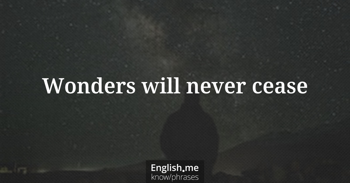 Explication de l'expression “Wonders will never cease”