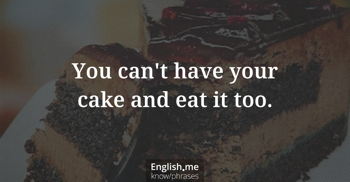 Explication de l'expression “You can't have your cake and eat it too.”
