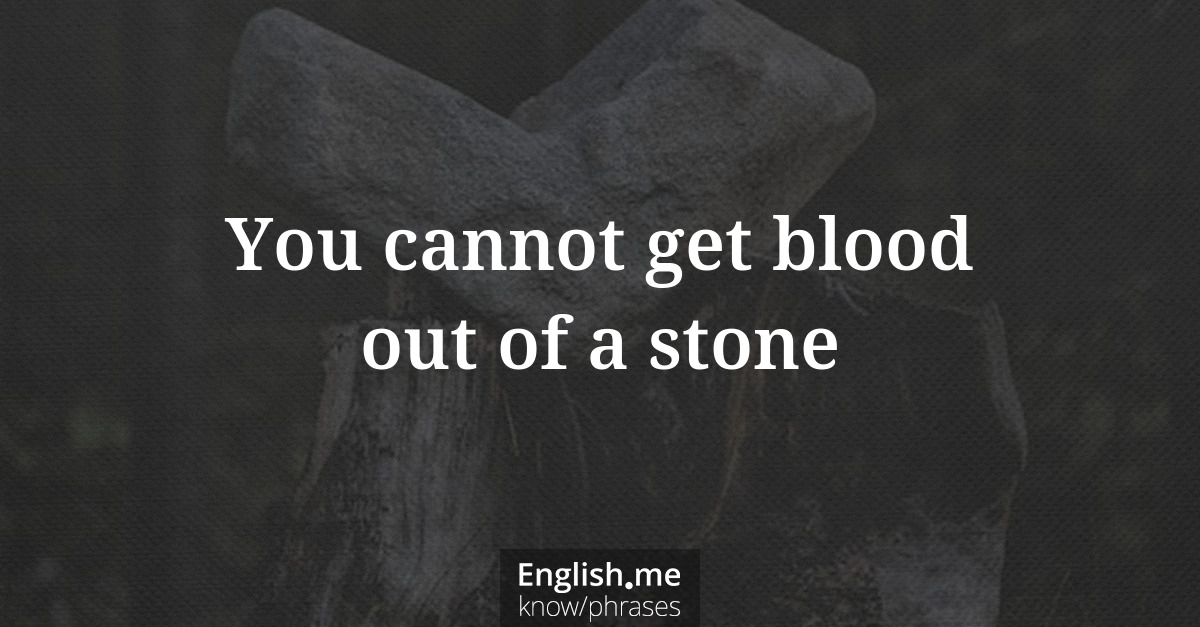 Explication de l'expression “You cannot get blood out of a stone”