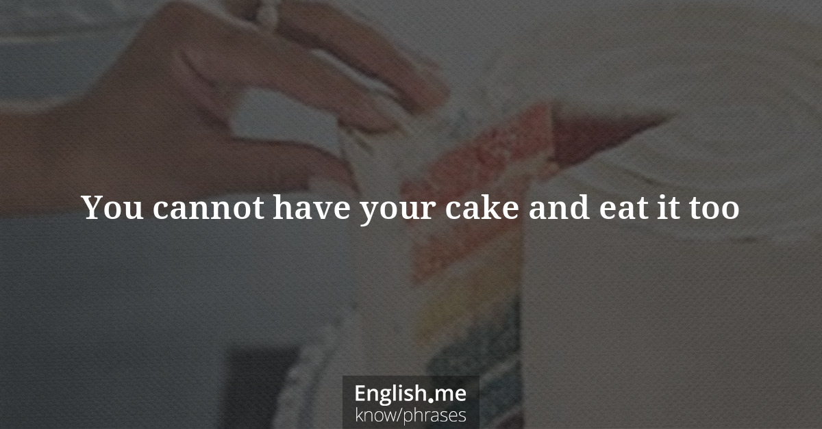 Explication de l'expression “You cannot have your cake and eat it too”