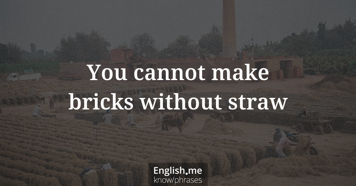 Explication de l'expression “You cannot make bricks without straw”
